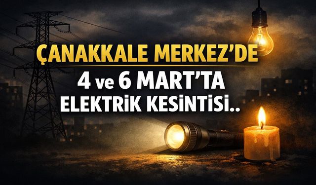 Çanakkale Merkez’de 4 ve 6 Mart’ta Elektrik Kesintisi