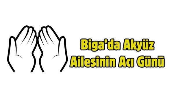 Biga’da Akyüz Ailesinin Acı Günü