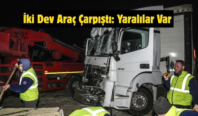 İki Dev Araç Çarpıştı: Yaralılar Var