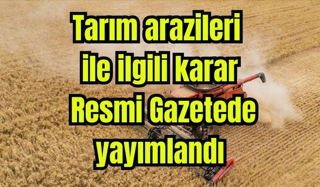 Tarım arazileri ile ilgili karar Resmi Gazetede yayımlandı