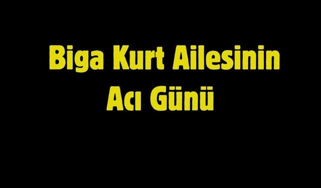 Biga'da Kurt Ailesinin Acı Günü