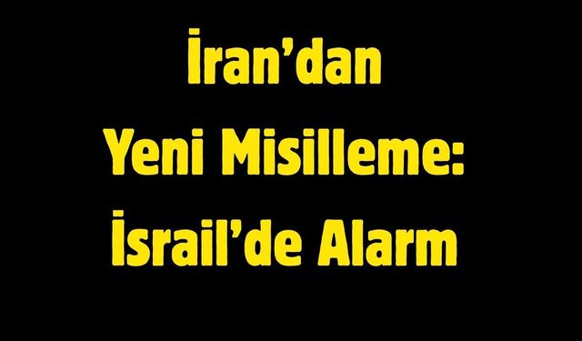 İran’dan Yeni Misilleme: İsrail’de Alarm