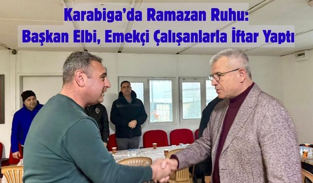 Karabiga’da Ramazan Ruhu: Başkan Elbi, Emekçi Çalışanlarla İftar Yaptı