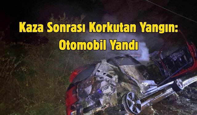 Kaza Sonrası Korkutan Yangın: Otomobil Yandı