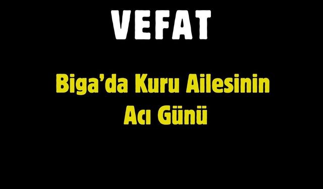 Biga’da Kuru Ailesinin Acı Günü