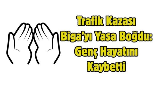 Trafik Kazası Biga’yı Yasa Boğdu: Genç Hayatını Kaybetti