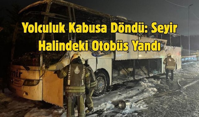 Yolculuk Kabusa Döndü: Seyir Halindeki Otobüs Yandı