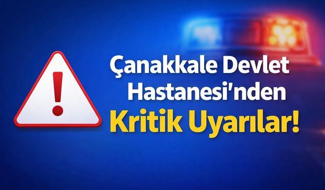Çanakkale Devlet Hastanesi’nden Kritik Uyarılar!