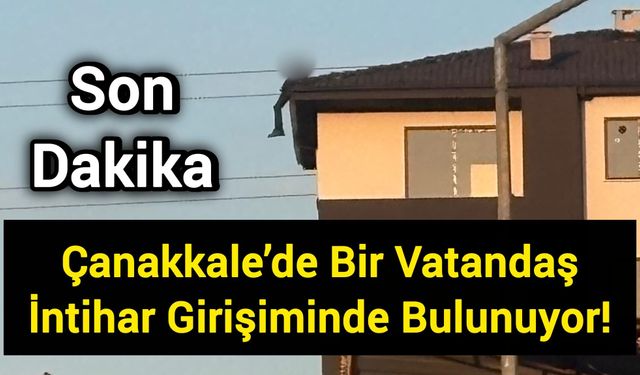 Çanakkale’de Bir Vatandaş İntihar Girişiminde Bulunuyor!