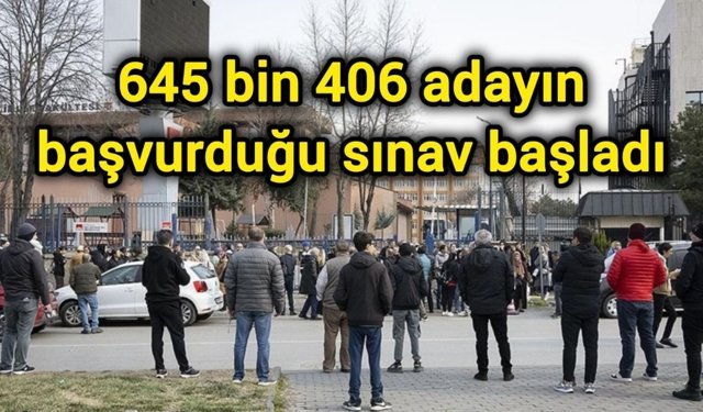 645 bin 406 adayın başvurduğu sınav başladı