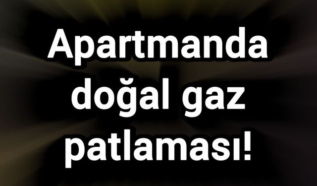 Apartmanda doğal gaz patlaması!