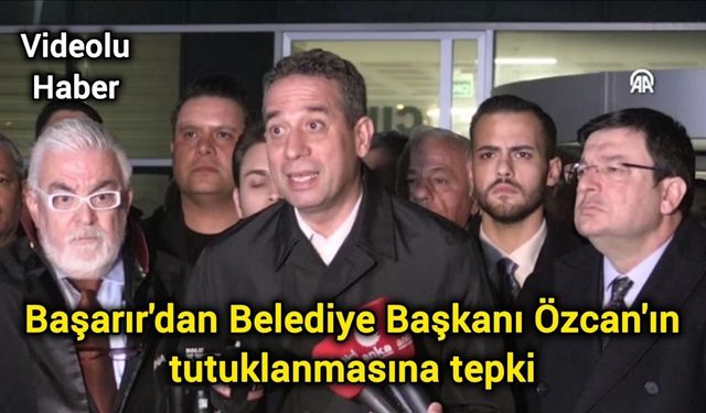 Başarır'dan Belediye Başkanı Özcan'ın tutuklanmasına tepki