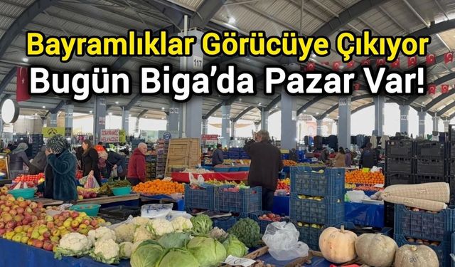 Bayramlıklar Görücüye Çıkıyor: Bugün Biga’da Pazar Var!