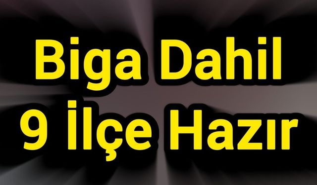 Biga Dahil 9 İlçe Hazır