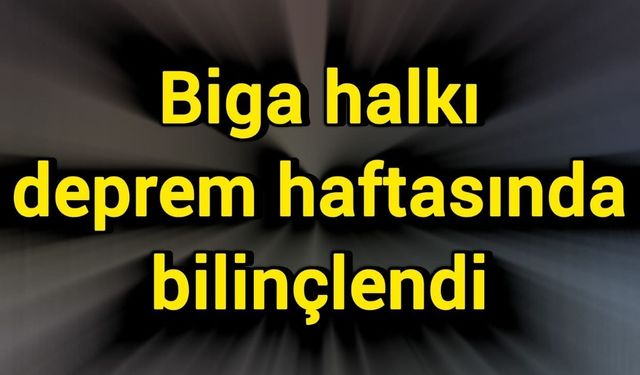 Biga halkı deprem haftasında bilinçlendi