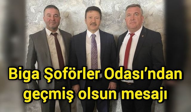 Biga Şoförler Odası’ndan geçmiş olsun mesajı