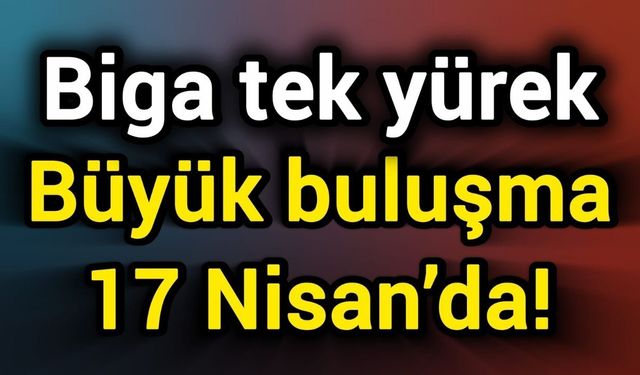 Biga tek yürek: Büyük buluşma 17 Nisan’da!