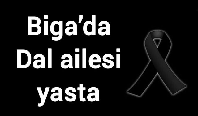 Biga’da Dal ailesi yasta