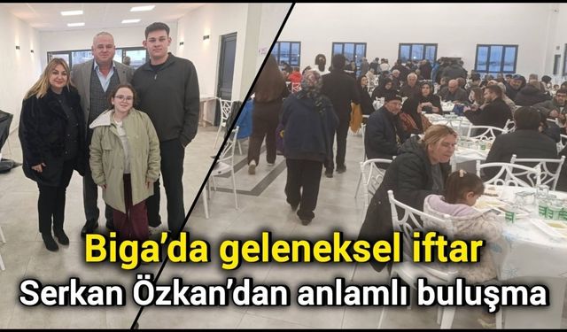Biga’da geleneksel iftar: Serkan Özkan’dan anlamlı buluşma