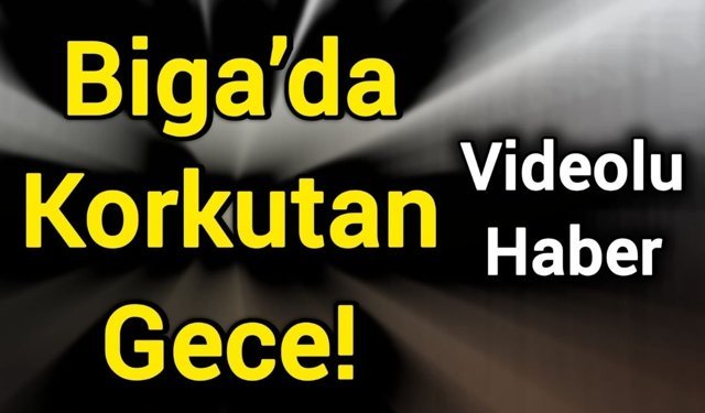 Biga’da Korkutan Gece!