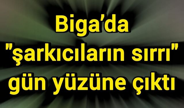 Biga’da "şarkıcıların sırrı" gün yüzüne çıktı