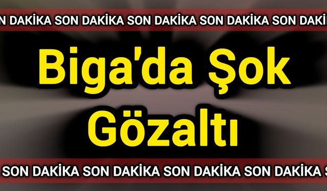 Biga'da Şok Gözaltı