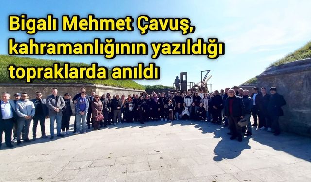 Bigalı Mehmet Çavuş, kahramanlığının yazıldığı topraklarda anıldı