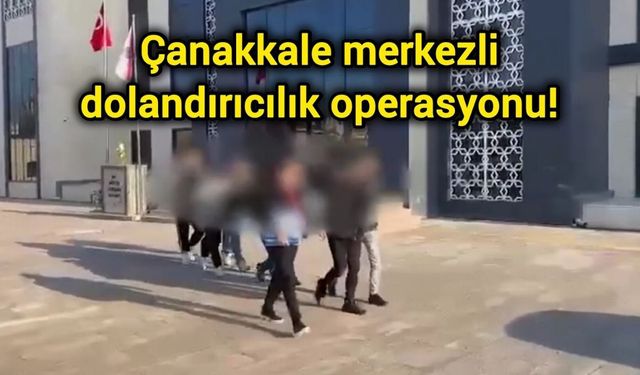 Çanakkale merkezli dolandırıcılık operasyonu!