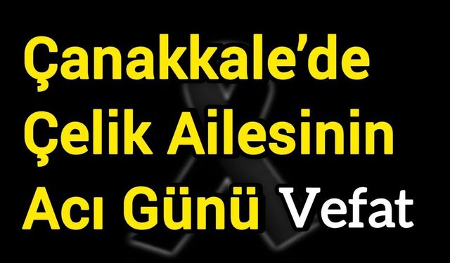 Çanakkale’de Çelik Ailesinin Acı Günü