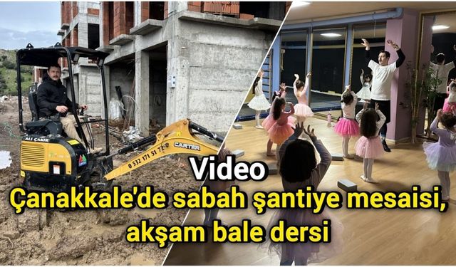 Çanakkale'de sabah şantiye mesaisi, akşam bale dersi
