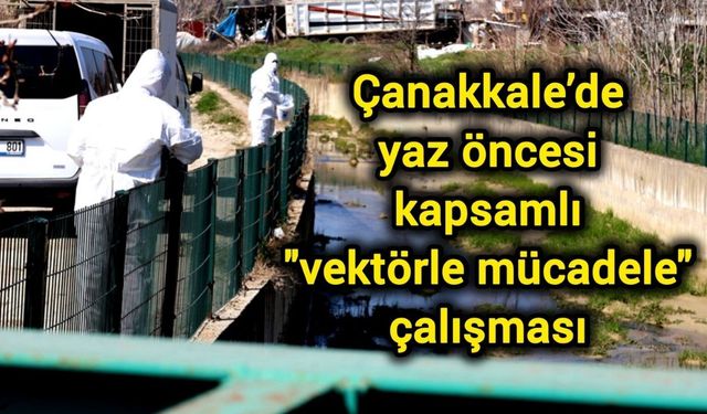 Çanakkale’de yaz öncesi kapsamlı "vektörle mücadele" çalışması