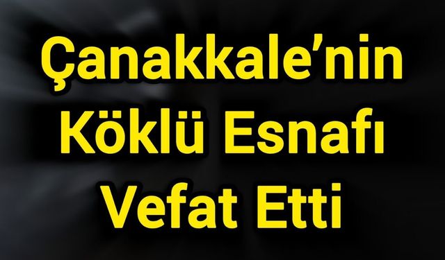 Çanakkale’nin Köklü Esnafı Vefat Etti