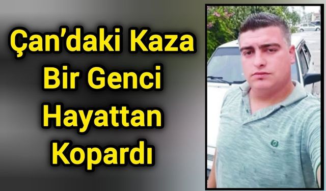 Çan’daki Kaza Bir Genci Hayattan Kopardı