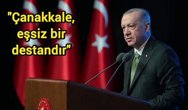 Cumhurbaşkanı Erdoğan: Çanakkale, eşsiz bir destandır