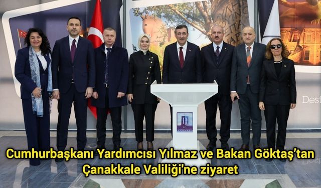 Cumhurbaşkanı Yardımcısı Yılmaz ve Bakan Göktaş’tan Çanakkale Valiliği'ne ziyaret