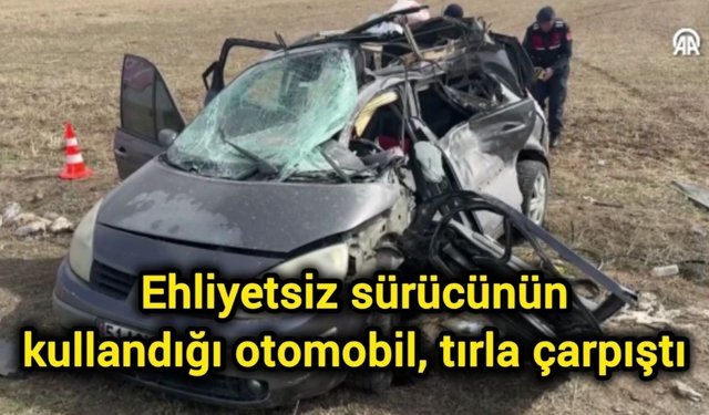 Ehliyetsiz sürücünün kullandığı otomobil, tırla çarpıştı