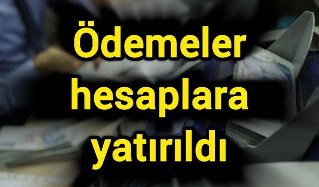 Ödemeler hesaplara yatırıldı