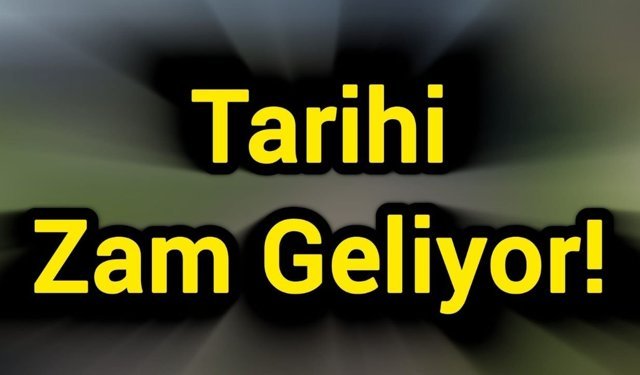 Tarihi zam geliyor!