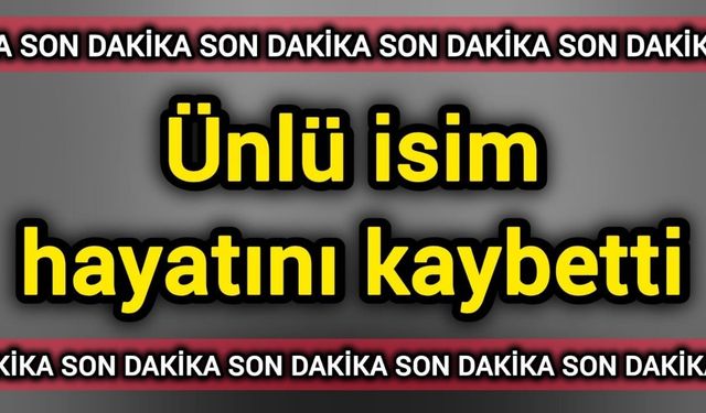 Son Dakika: Ünlü isim hayatını kaybetti