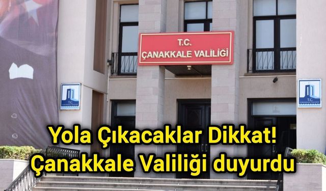 Yola Çıkacaklar Dikkat! Çanakkale Valiliği duyurdu