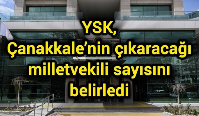 YSK, Çanakkale’nin çıkaracağı milletvekili sayısını belirledi
