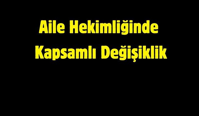 Aile Hekimliğinde Kapsamlı Değişiklik
