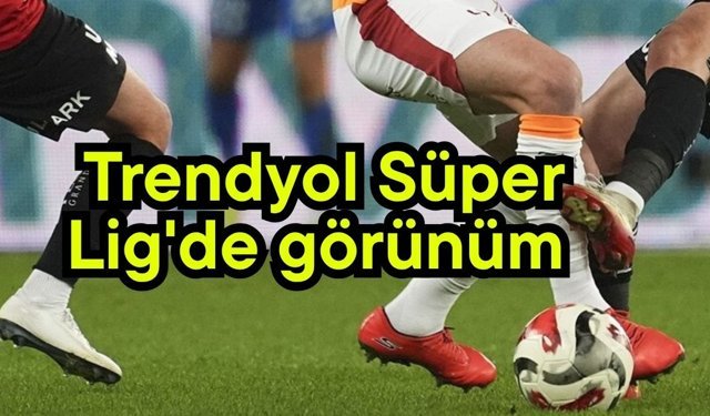 Trendyol Süper Lig'de görünüm