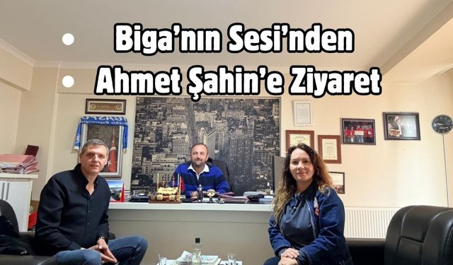 Biga’nın Sesi’nden Ahmet Şahin’e Ziyaret