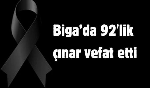 Biga’da 92’lik çınar vefat etti