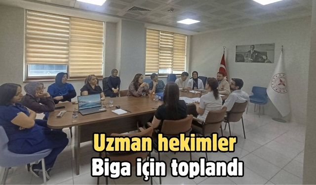 Uzman hekimler Biga için toplandı
