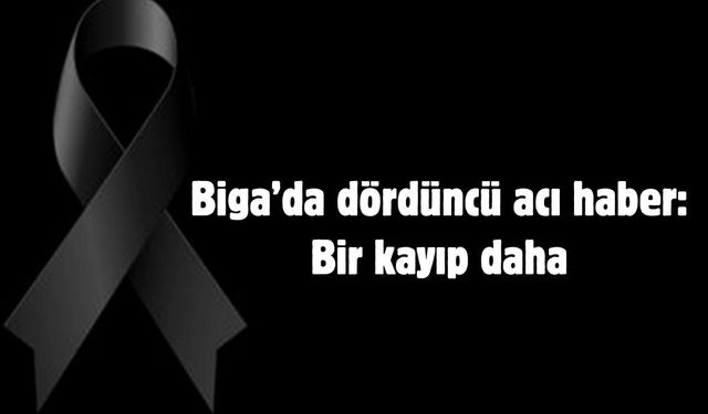 Biga’da dördüncü acı haber: Bir kayıp daha