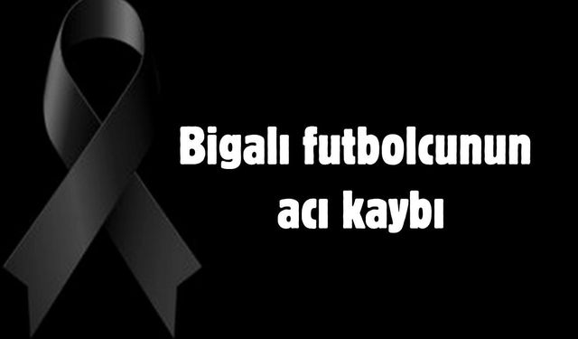 Bigalı futbolcunun acı kaybı