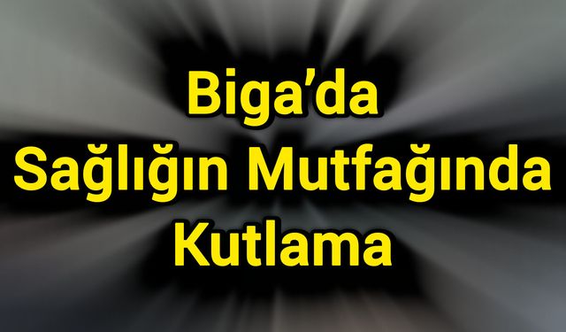 Biga’da Sağlığın Mutfağında Kutlama