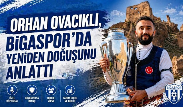 Orhan Ovacıklı, Bigaspor’da yeniden doğuşunu anlattı